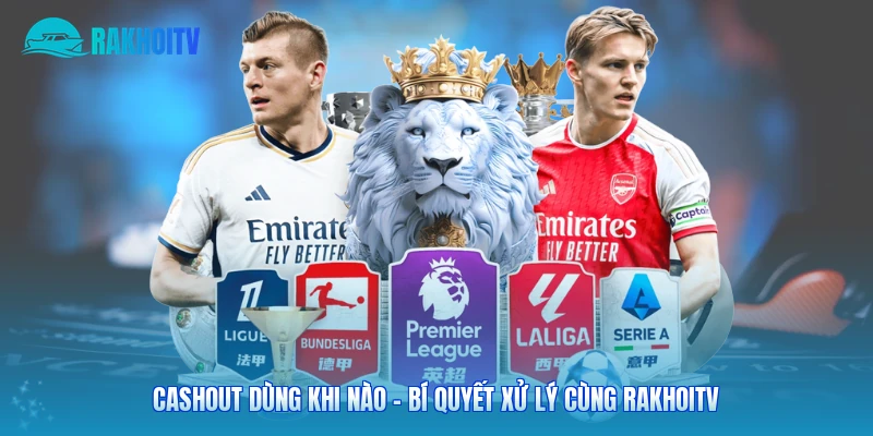 Cashout Dùng Khi Nào – Bí Quyết Xử Lý Cùng Rakhoitv