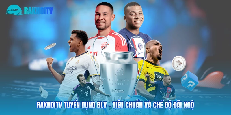 Rakhoitv Tuyển Dụng BLV - Tiêu Chuẩn Và Chế Độ Đãi Ngộ