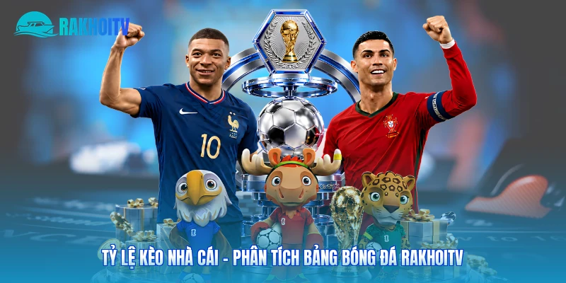 Tỷ Lệ Kèo Nhà Cái - Phân Tích Bảng Bóng Đá Rakhoitv